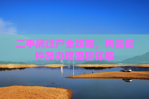 二手房过户全攻略，所需证件及办理流程详解