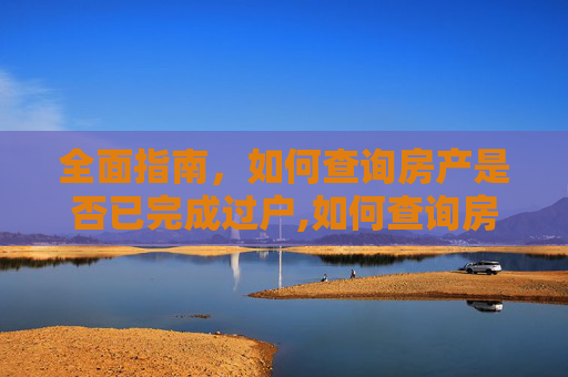 全面指南，如何查询房产是否已完成过户,如何查询房产是否过户