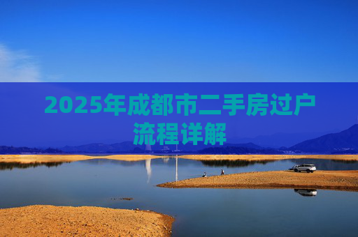 2025年成都市二手房过户流程详解