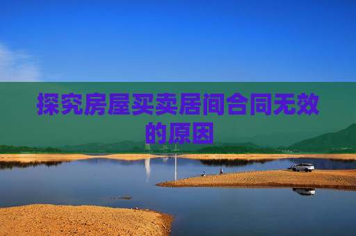 探究房屋买卖居间合同无效的原因