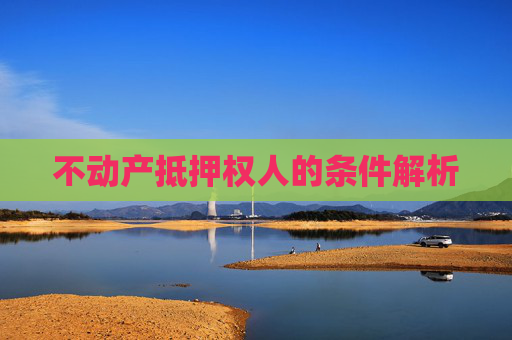 不动产抵押权人的条件解析