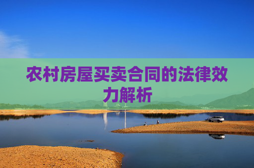 农村房屋买卖合同的法律效力解析