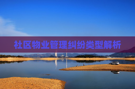 社区物业管理纠纷类型解析