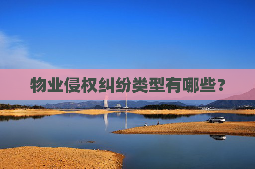 物业侵权纠纷类型有哪些？