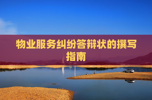 物业服务纠纷答辩状的撰写指南