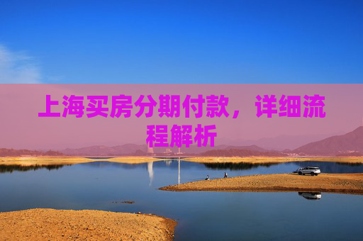 上海买房分期付款，详细流程解析