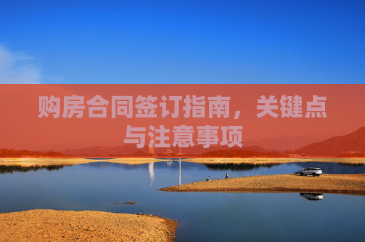 购房合同签订指南，关键点与注意事项