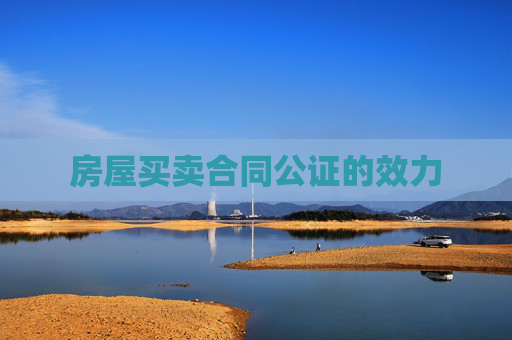 房屋买卖合同公证的效力