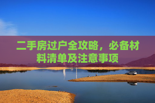 二手房过户全攻略，必备材料清单及注意事项