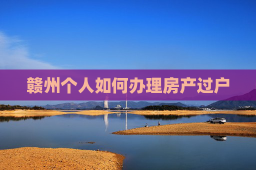 赣州个人如何办理房产过户