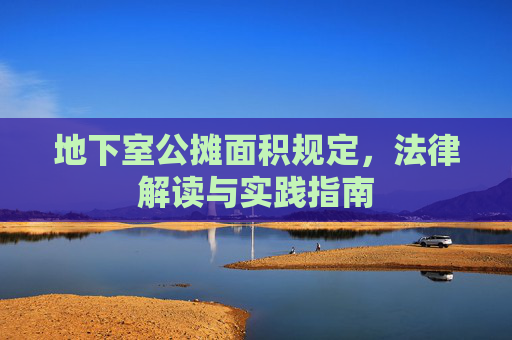 地下室公摊面积规定，法律解读与实践指南