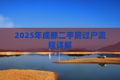 2025年成都二手房过户流程详解