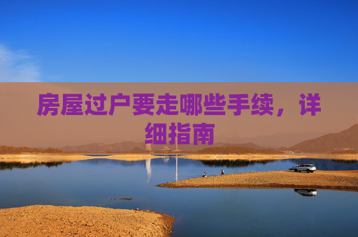 房屋过户要走哪些手续，详细指南