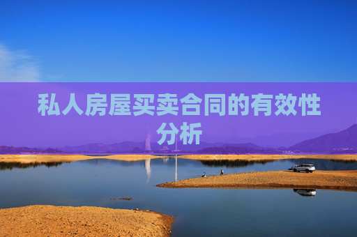 私人房屋买卖合同的有效性分析