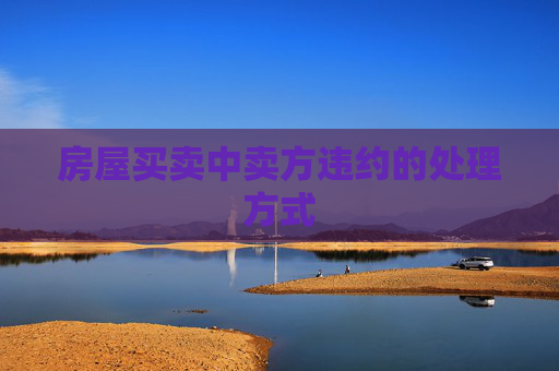 房屋买卖中卖方违约的处理方式