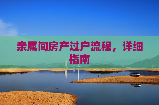 亲属间房产过户流程，详细指南