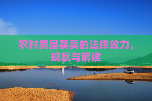 农村房屋买卖的法律效力，现状与解读