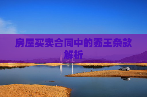 房屋买卖合同中的霸王条款解析