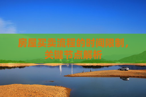 房屋买卖流程的时间限制，关键节点解析
