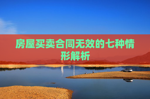 房屋买卖合同无效的七种情形解析
