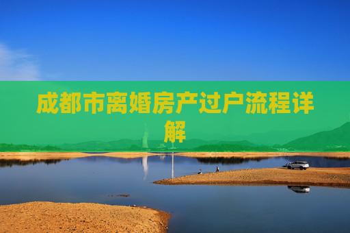 成都市离婚房产过户流程详解