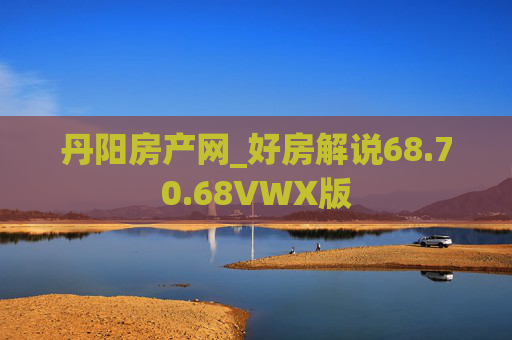 丹阳房产网_好房解说68.70.68VWX版