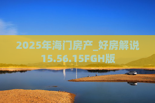 2025年海门房产_好房解说15.56.15FGH版