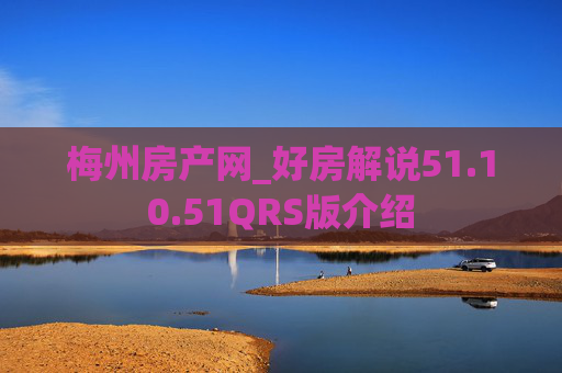 梅州房产网_好房解说51.10.51QRS版介绍