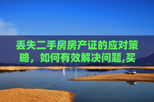 丢失二手房房产证的应对策略，如何有效解决问题,买的二手房房产证丢了怎么办