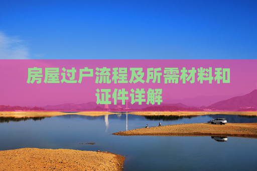 房屋过户流程及所需材料和证件详解
