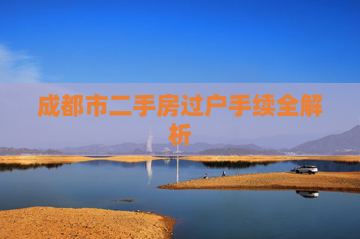 成都市二手房过户手续全解析
