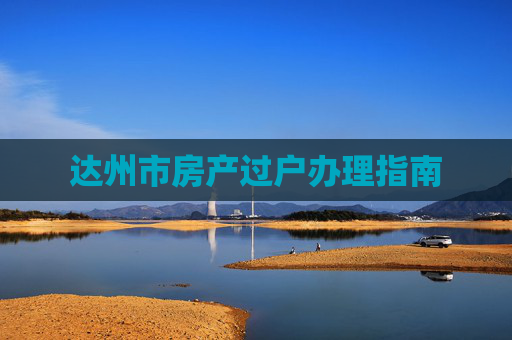 达州市房产过户办理指南