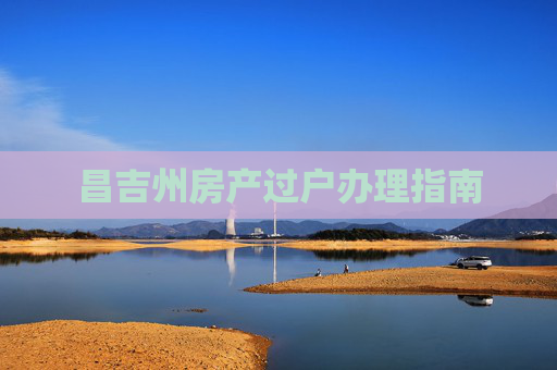 昌吉州房产过户办理指南
