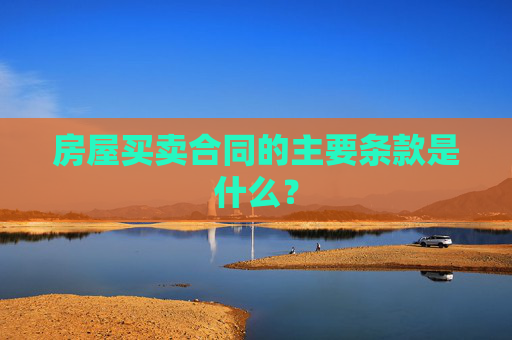 房屋买卖合同的主要条款是什么？
