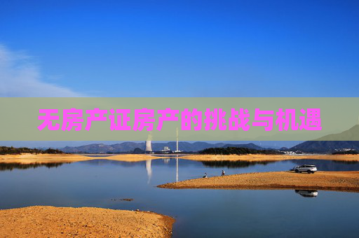 无房产证房产的挑战与机遇