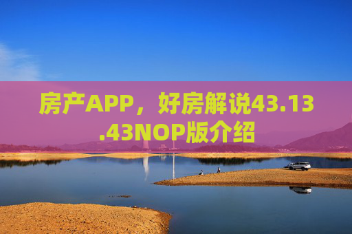 房产APP，好房解说43.13.43NOP版介绍