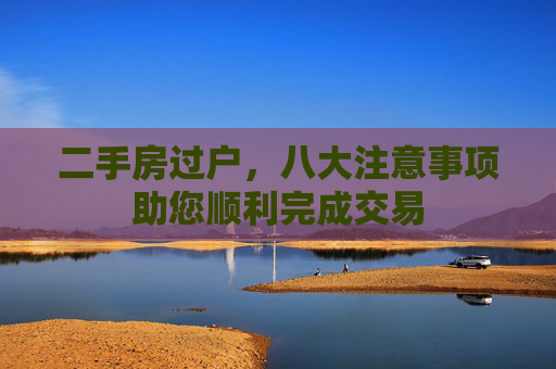 二手房过户，八大注意事项助您顺利完成交易