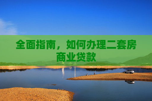 全面指南，如何办理二套房商业贷款