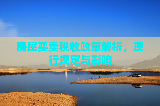 房屋买卖税收政策解析，现行规定与影响