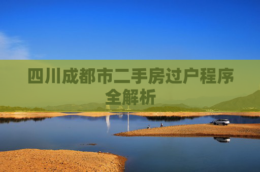 四川成都市二手房过户程序全解析