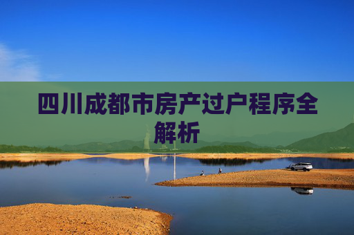 四川成都市房产过户程序全解析