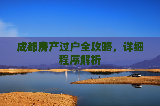 成都房产过户全攻略，详细程序解析