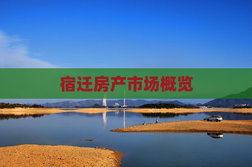 宿迁房产市场概览