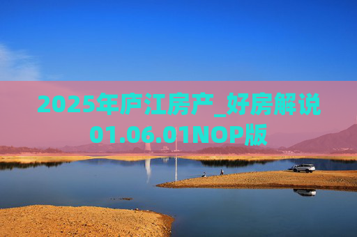 2025年庐江房产_好房解说01.06.01NOP版