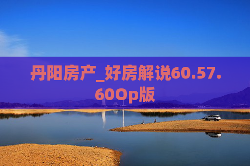 丹阳房产_好房解说60.57.60Op版
