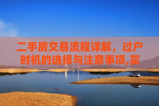 二手房交易流程详解，过户时机的选择与注意事项,买二手房过户什么时候办
